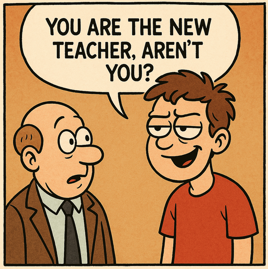 you are the new teacher, aren't you?